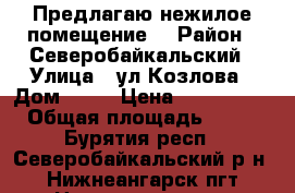  Предлагаю нежилое помещение  › Район ­ Северобайкальский › Улица ­ ул.Козлова › Дом ­ 40 › Цена ­ 9 000 000 › Общая площадь ­ 330 - Бурятия респ., Северобайкальский р-н, Нижнеангарск пгт Недвижимость » Помещения продажа   
